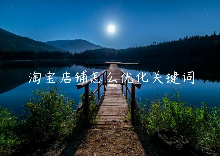 淘寶店鋪怎么優(yōu)化關(guān)鍵詞